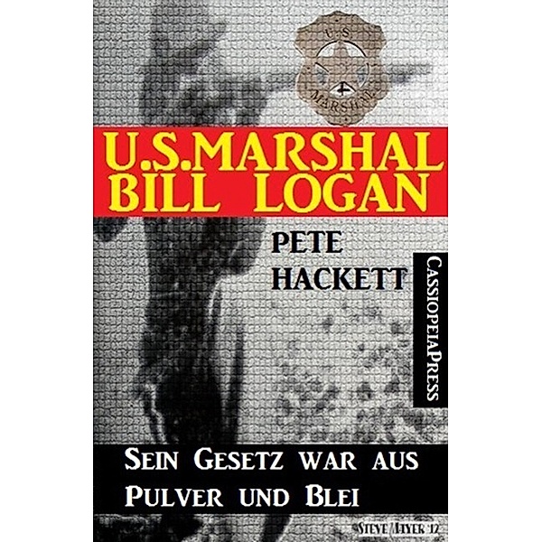 U.S. Marshal Bill Logan 16: Sein Gesetz war aus Pulver und Blei, Pete Hackett