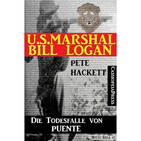 U.S. Marshal Bill Logan 4 - Die Todesfalle von Puente (Western), Pete Hackett
