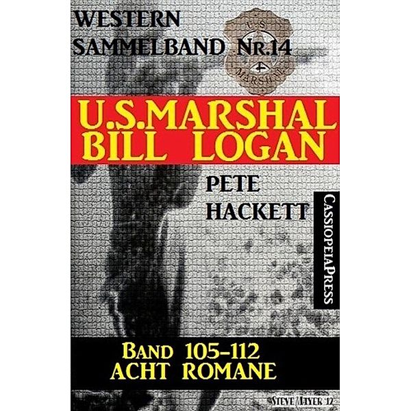 U.S. Marshal Bill Logan, Band 105 bis 112: Acht Romane (U.S. Marshal Western Sammelband), Pete Hackett