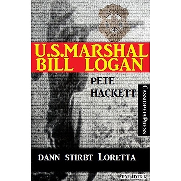 U.S. Marshal Bill Logan, Band 23: ...dann stirbt Loretta, Pete Hackett