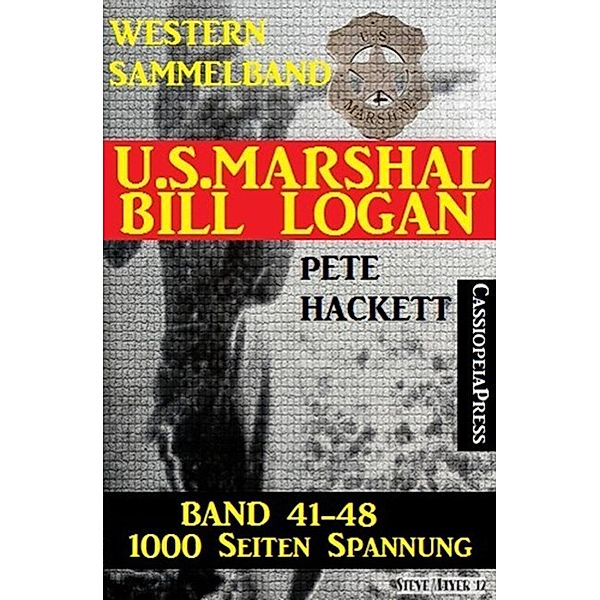 U.S. Marshal Bill Logan, Band 41-48 (Western-Sammelband - 1000 Seiten Spannung), Pete Hackett