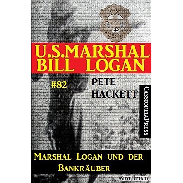 U.S. Marshal Bill Logan Band 82 Marshal Logan und der Bankräuber, Pete Hackett
