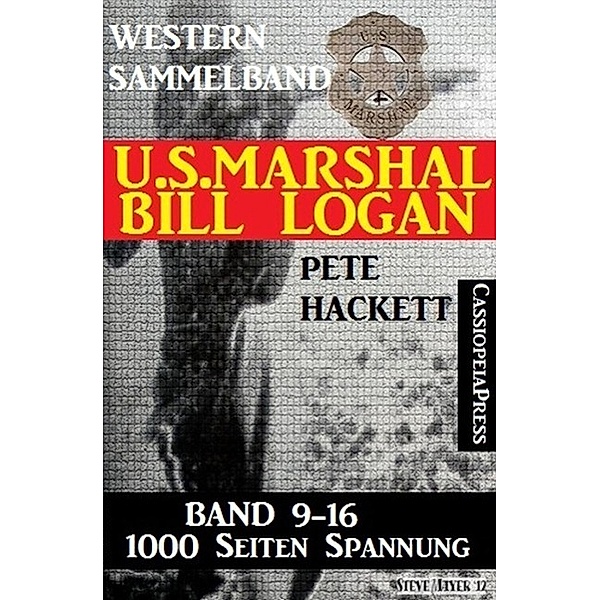 U.S. Marshal Bill Logan - Band 9 - 16 (Western Sammelband - 1000 Seiten Spannung), Pete Hackett