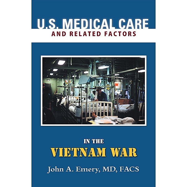 U.S. Medical Care and Related Factors in the Vietnam War, John A. Emery MD FACS