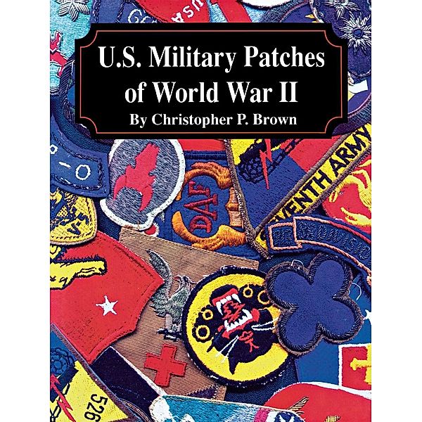 U.S. Military Patches of World War II, Christopher P. Brown