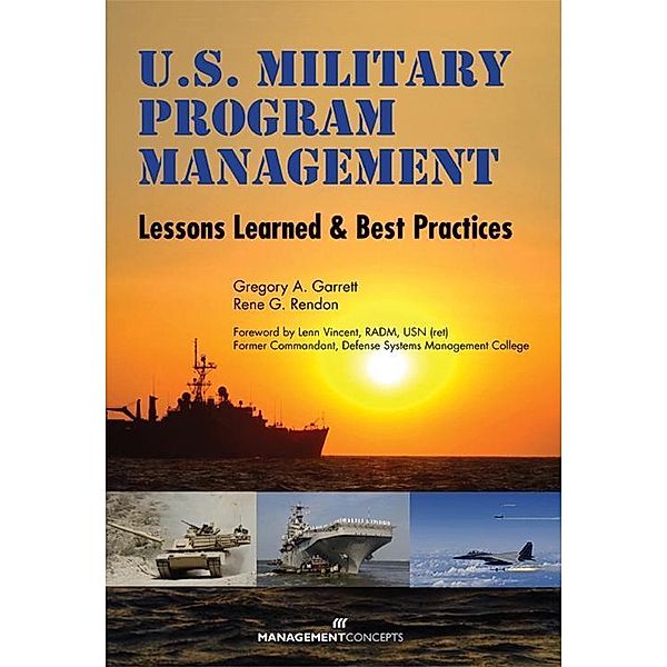 U.S. Military Program Management: Lessons Learned and Best Practices / Management Concepts Press, Gregory A. Garrett, Rene Rendon