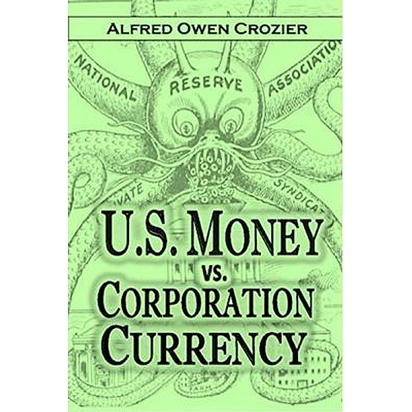 U.S. Money vs.  Corporation Currency,  Aldrich Plan., Alfred Owen Crozier