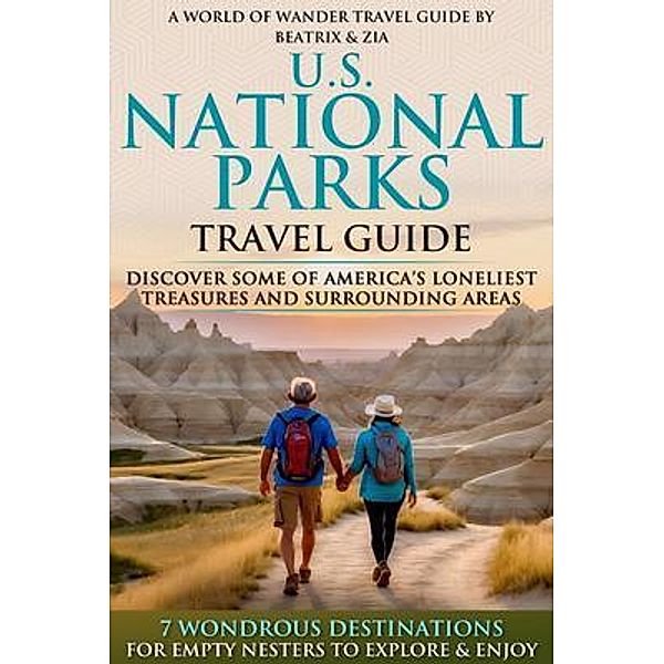 U.S. National Parks Travel Guide: Discover Some of America's Loneliest Treasures and Surrounding Areas, Beatrix Zia