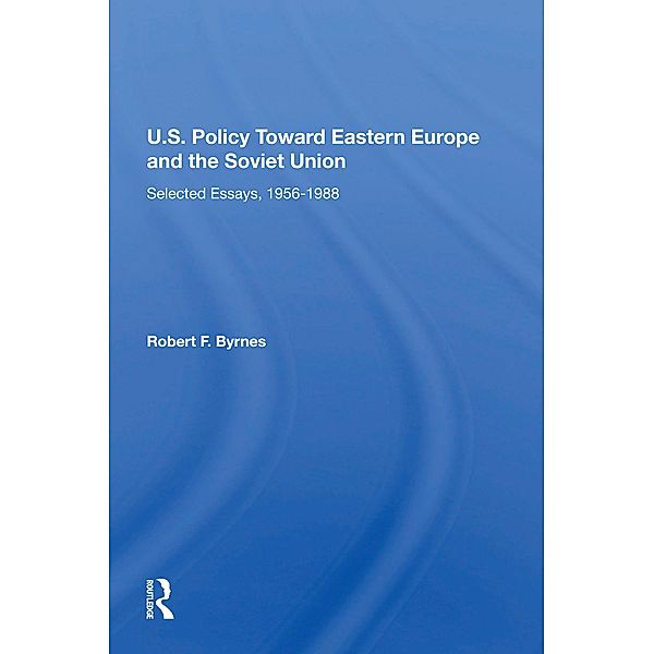 U.S. Policy Toward Eastern Europe And The Soviet Union, Robert F. Byrnes