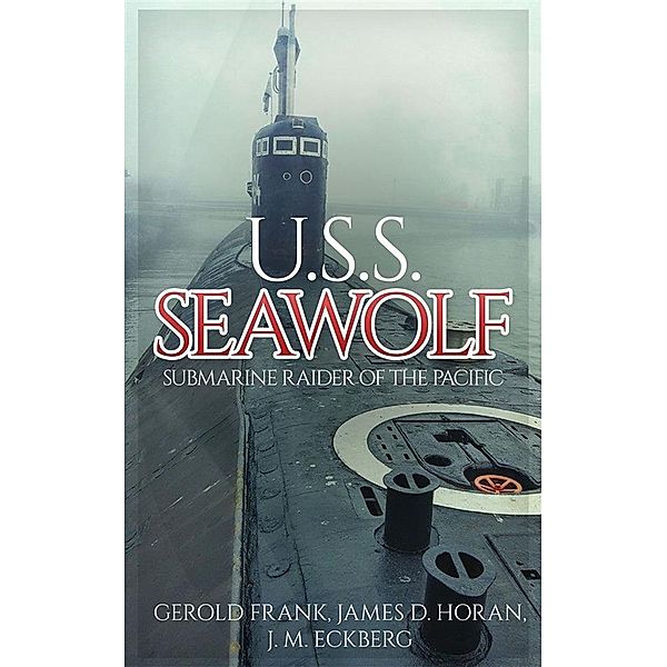 U.S.S. Seawolf: Submarine Raider of the Pacific, Gerold Frank, James D. Horan, J. M. Eckberg