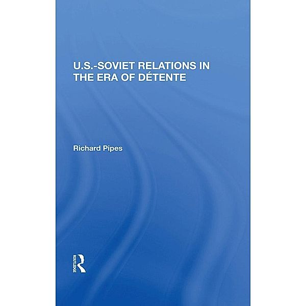 U.s.-soviet Relations In The Era Of Detente, Richard E Pipes