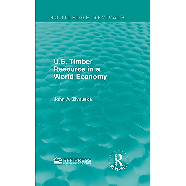 U.S. Timber Resource in a World Economy (Routledge Revivals), John A. Zivnuska