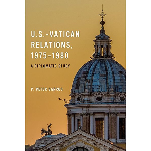 U.S.-Vatican Relations, 1975-1980, P. Peter Sarros