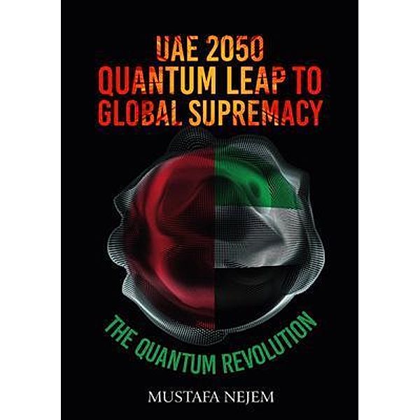 UAE 2050,Quantum Leap to Global Supremacy, Mustafa Nejem