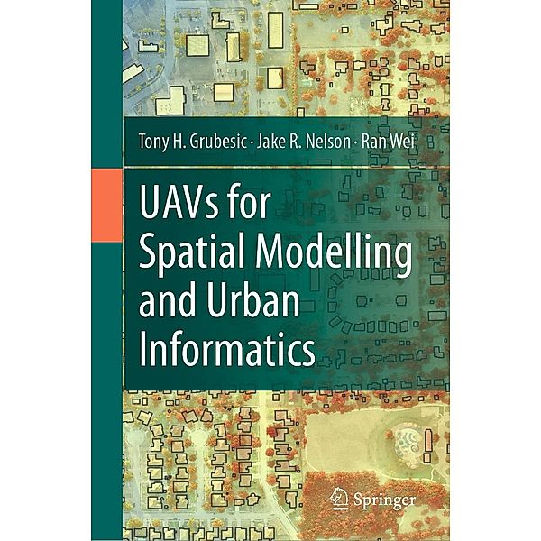 UAVs for Spatial Modelling and Urban Informatics, Tony H. Grubesic, Jake R. Nelson, Ran Wei