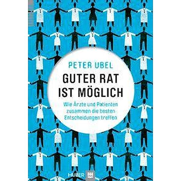 Ubel, P: Guter Rat ist möglich, Peter A. Ubel