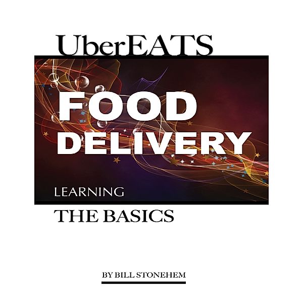 Uber Eats Food Delivery: Learning the Basics, Bill Stonehem