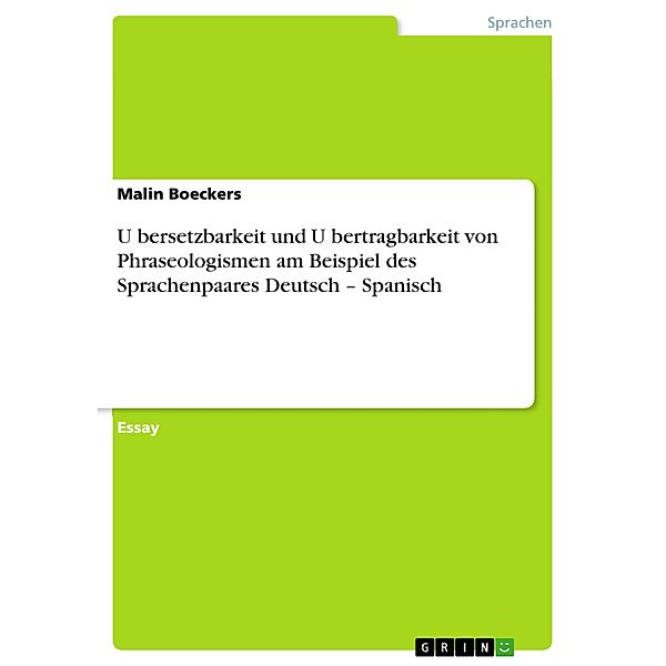 U¨bersetzbarkeit und U¨bertragbarkeit von Phraseologismen am Beispiel des Sprachenpaares Deutsch - Spanisch, Malin Boeckers