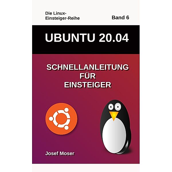 Ubuntu 20.04 / Die Linux-Einsteiger-Reihe Bd.6, Josef Moser