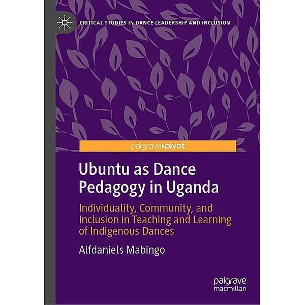 Ubuntu as Dance Pedagogy in Uganda / Critical Studies in Dance Leadership and Inclusion, Alfdaniels Mabingo