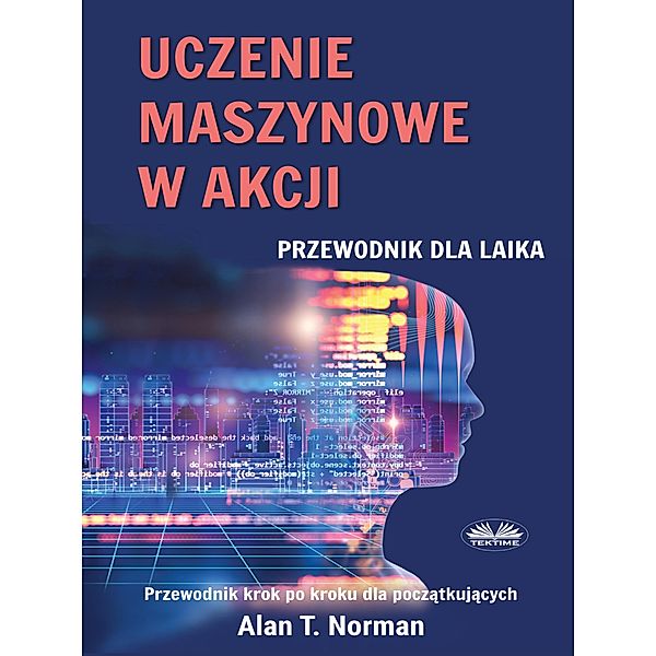 Uczenie Maszynowe W Akcji, Alan T. Norman