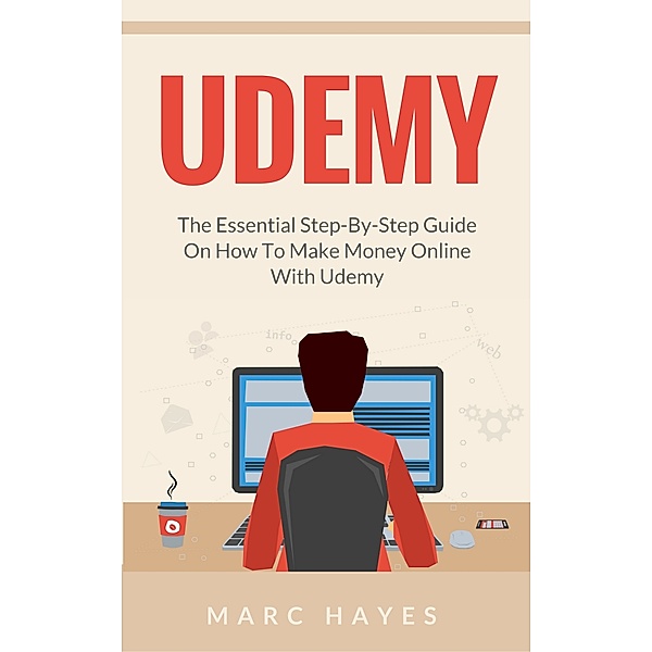 Udemy: The Essential Step-By-Step Guide on How to Make Money Online with Udemy, Marc Hayes
