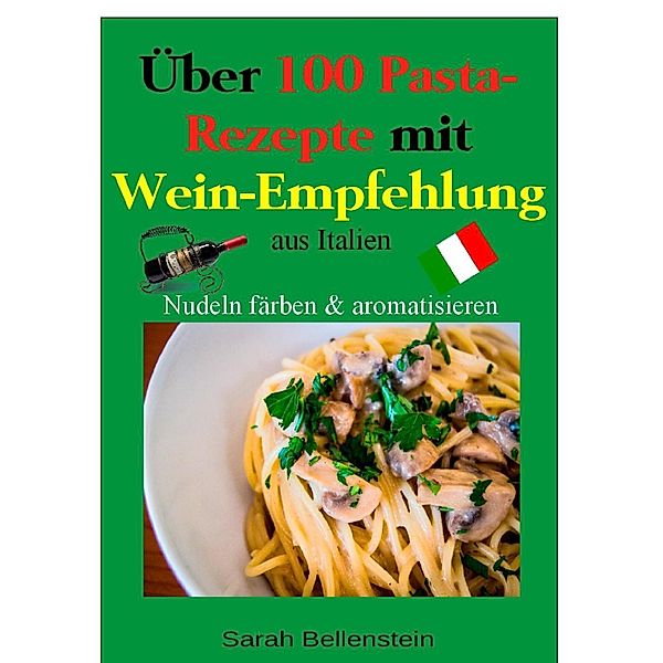 Über 100 Pasta-Rezepte mit Weinempfehlung, Sarah Bellenstein