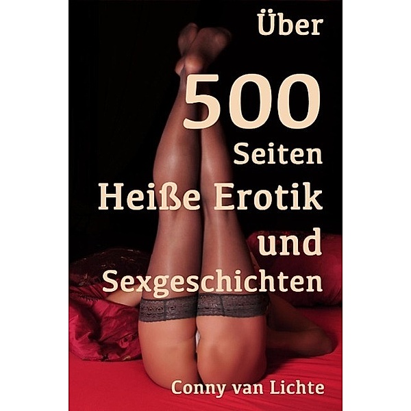 Über 500 Seiten Heiße Erotik und Sexgeschichten, Conny van Lichte