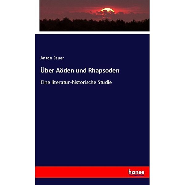 Über Aöden und Rhapsoden, Anton Sauer