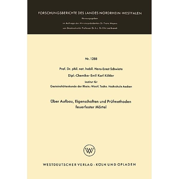 Über Aufbau, Eigenschaften und Prüfmethoden feuerfester Mörtel / Forschungsberichte des Landes Nordrhein-Westfalen Bd.1288, Hans-Ernst Schwiete