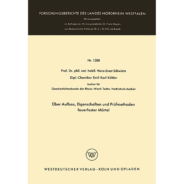 Über Aufbau, Eigenschaften und Prüfmethoden feuerfester Mörtel / Forschungsberichte des Landes Nordrhein-Westfalen Bd.1288, Hans-Ernst Schwiete