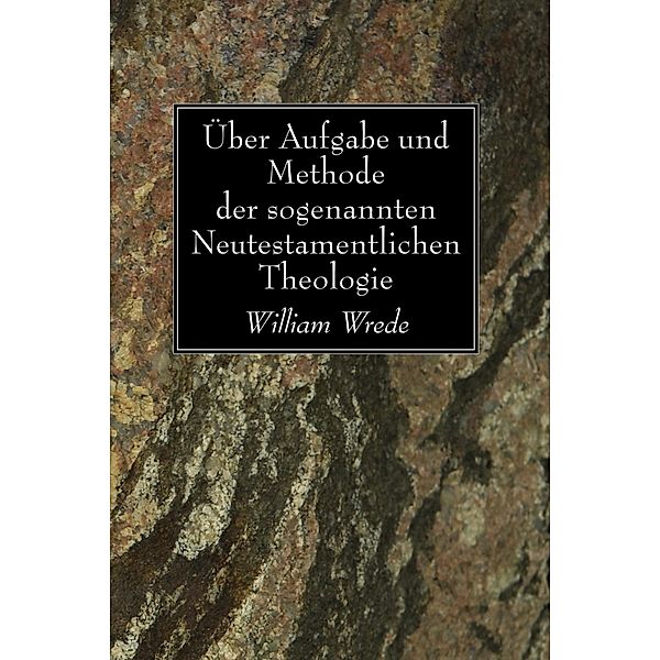 Über Aufgabe und Methode der sogenannten Neutestamentlichen Theologie, William Wrede