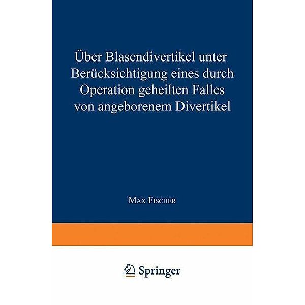 Über Blasendivertikel unter Berücksichtigung eines durch Operation geheilten Falles von angeborenem Divertikel, Max Fischer