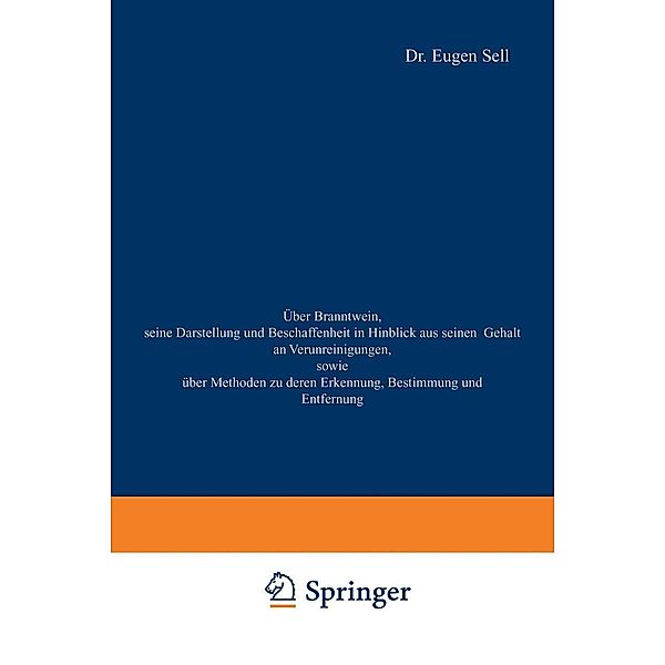 Über Branntwein, seine Darstellung und Beschaffenheit in Hinblick aus seinen Gehalt an Verunreinigungen, sowie Über Methoden zu deren Erkennung, Bestimmung und Entfernung, Eugen Sell