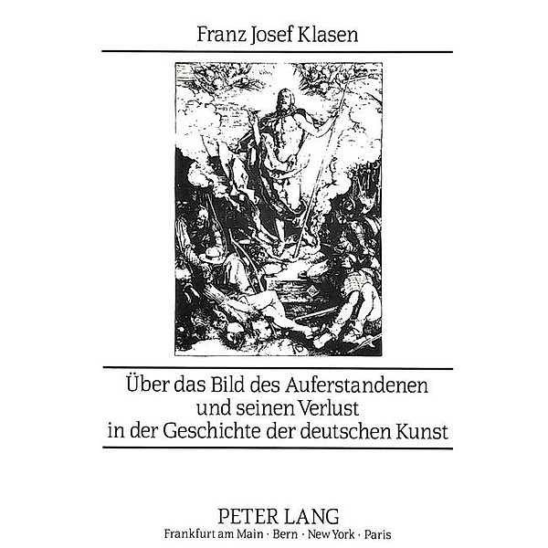 Über das Bild des Auferstandenen und seinen Verlust in der Geschichte der deutschen Kunst, Franz-Josef Klasen