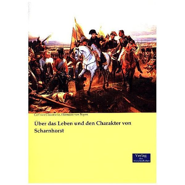 Über das Leben und den Charakter von Scharnhorst, Carl von Clausewitz, Hermann von Boyen