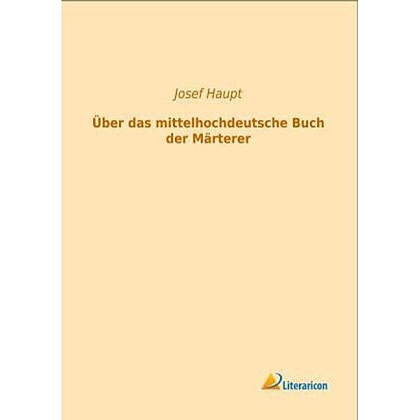 Über das mittelhochdeutsche Buch der Märterer, Josef Haupt