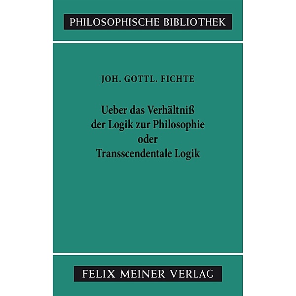 Über das Verhältniss der Logik zur Philosophie oder Transscendentale Logik / Philosophische Bibliothek Bd.337, Johann Gottlieb Fichte