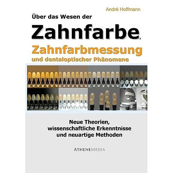 Über das Wesen der Zahnfarbe, Zahnfarbmessung und dentaloptischer Phänomene, André Hoffmann