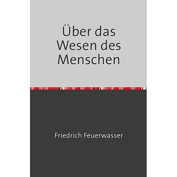 Über das Wesen des Menschen, Friedrich Feuerwasser