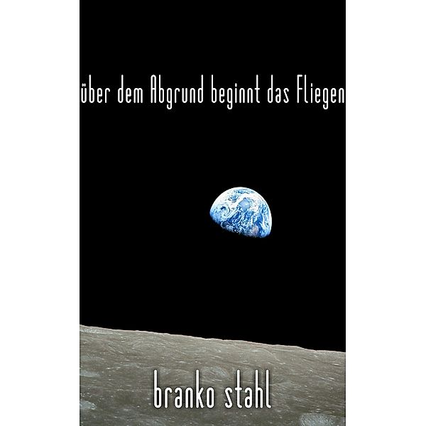 über dem Abgrund beginnt das Fliegen, Branko Stahl