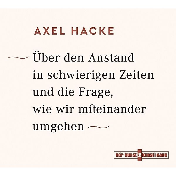 Über den Anstand in schwierigen Zeiten und die Frage, wie wir miteinander umgehen,4 Audio-CDs, Axel Hacke