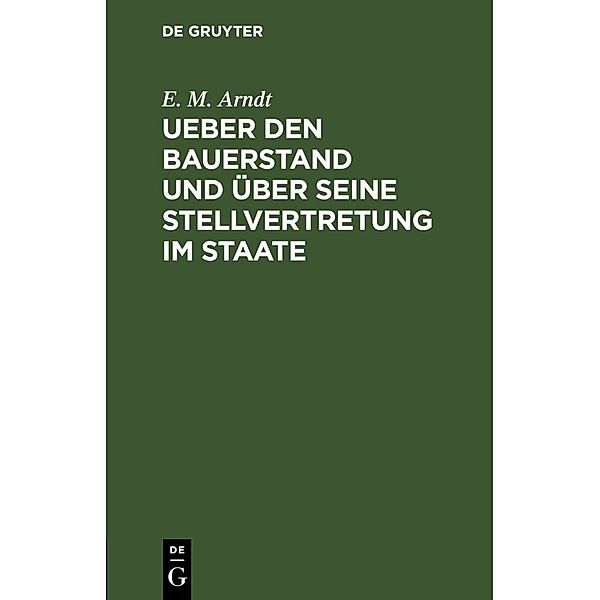 Ueber den Bauerstand und über seine Stellvertretung im Staate, E. M. Arndt