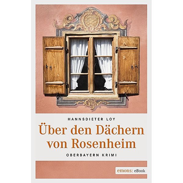 Über den Dächern von Rosenheim / Oberbayern Krimi, Hannsdieter Loy