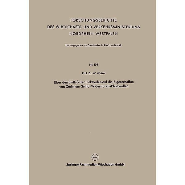 Über den Einfluß der Elektroden auf die Eigenschaften von Cadmium-Sulfid-Widerstands-Photozellen / Forschungsberichte des Wirtschafts- und Verkehrsministeriums Nordrhein-Westfalen Bd.104, Walter Weizel