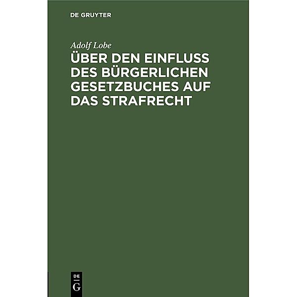 Über den Einfluß des Bürgerlichen Gesetzbuches auf das Strafrecht, Adolf Lobe