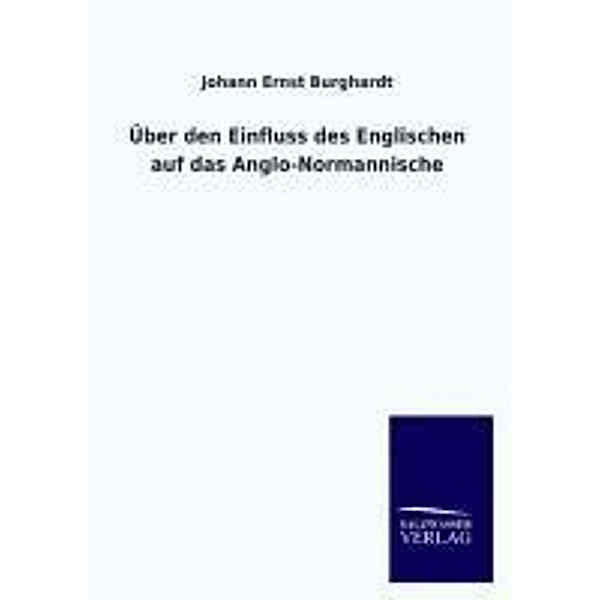 Über den Einfluss des Englischen auf das Anglo-Normannische, Johann E. Burghardt