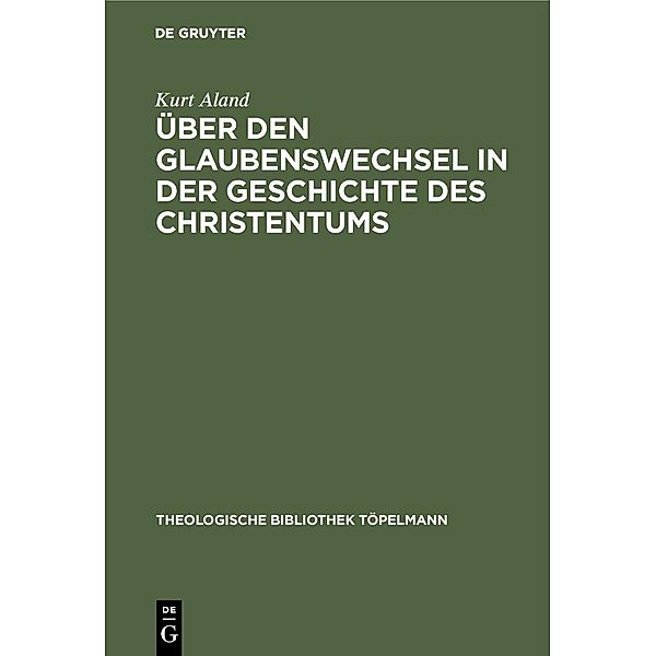 Über den Glaubenswechsel in der Geschichte des Christentums / Theologische Bibliothek Töpelmann Bd.5, Kurt Aland