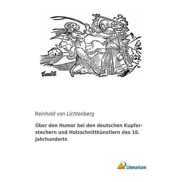 Über den Humor bei den deutschen Kupferstechern und Holzschnittkünstlern des 16. Jahrhunderts, Reinhold von Lichtenberg