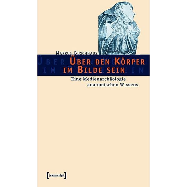 Über den Körper im Bilde sein / Kultur- und Medientheorie, Markus Buschhaus